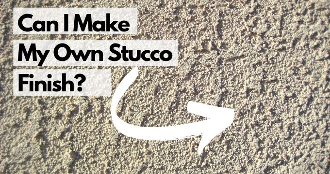 Can I Make My Own Stucco Finish